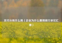 支付分有什么用（企业为什么要用银行承兑汇票）