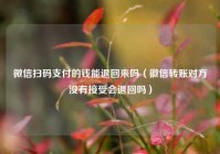 微信扫码支付的钱能退回来吗（徽信转账对方没有接受会退回吗）