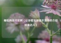 樱花码支付官网（让你看完想迫不及待的介绍给身边人）