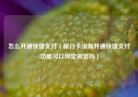 怎么开通快捷支付（银行卡没有开通快捷支付功能可以绑定微信吗）